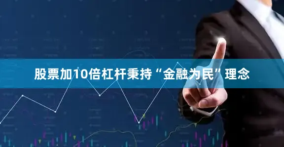 股票加10倍杠杆秉持“金融为民”理念