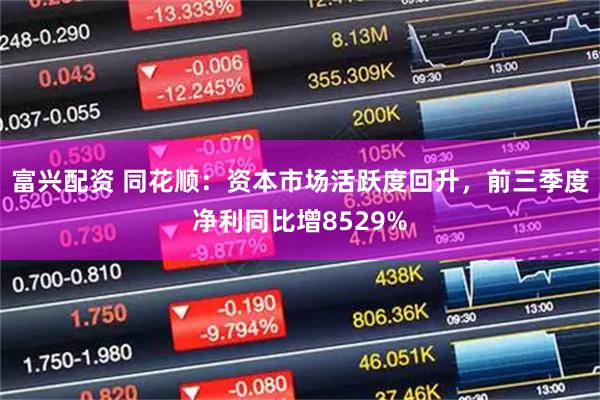 富兴配资 同花顺：资本市场活跃度回升，前三季度净利同比增8529%